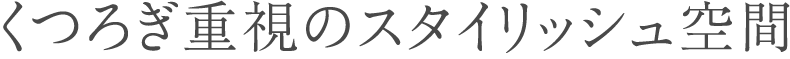 くつろぎ重視のスタイリッシュ空間
